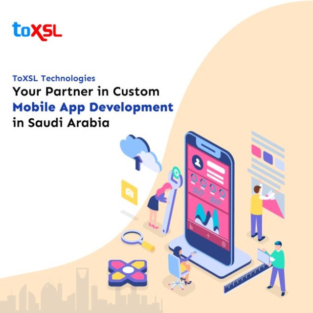 ToXSL Technologies: Your Partner in Custom Mobile App Development in Saudi Arabia